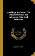 Anklänge an Ciceros de Natura Deorum Bei Minucius Felix Und Tertullian di Ferdinand Kotek edito da WENTWORTH PR