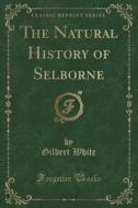 The Natural History of Selborne (Classic Reprint) di Gilbert White edito da Forgotten Books