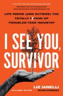 I See You, Survivor: Life Inside (and Outside) the Totally F*cked Up Troubled-Teen Industry di Liz Ianelli edito da HACHETTE BOOKS