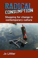 Radical Consumption: Shopping for Change in Contemporary Culture di Jo Littler edito da McGraw-Hill Education