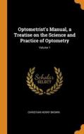 Optometrist's Manual, A Treatise On The Science And Practice Of Optometry; Volume 1 di Brown Christian Henry Brown edito da Franklin Classics