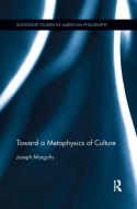 Toward a Metaphysics of Culture di Joseph Margolis edito da Taylor & Francis Ltd