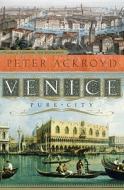 Venice: Pure City di Peter Ackroyd edito da Nan A. Talese