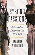 Strong Passions: A Scandalous Divorce in Old New York di Barbara Weisberg edito da W W NORTON & CO