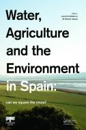 Water, Agriculture and the Environment in Spain: can we square the circle? di Lucia de Stefano edito da CRC Press