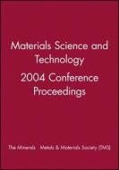 Materials Science and Technology 2004 Conference Proceedings di Tms, The Minerals Metals & Materials Society edito da Wiley