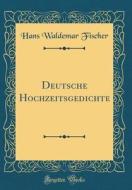 Deutsche Hochzeitsgedichte (Classic Reprint) di Hans Waldemar Fischer edito da Forgotten Books
