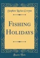 Fishing Holidays (Classic Reprint) di Stephen Lucius Gwynn edito da Forgotten Books