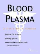 Blood Plasma - A Medical Dictionary, Bibliography, And Annotated Research Guide To Internet References di Icon Health Publications edito da Icon Group International
