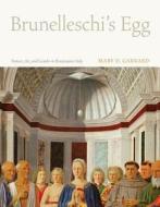 Brunelleschi′s Egg - Nature, Art and Gender in Renaissance Italy di Mary D. Garrard edito da University of California Press