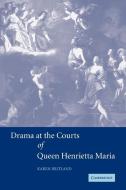 Drama at the Courts of Queen Henrietta Maria di Karen Britland edito da Cambridge University Press