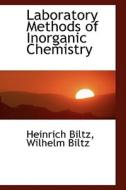 Laboratory Methods Of Inorganic Chemistry di Wilhelm Biltz Heinrich Biltz edito da Bibliolife