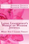 Loyal Leadership's Women of Wisdom Journal: What Did I Learn Today? di Deborah Francis, Hasheem Francis edito da LOYAL LEADERS PUB