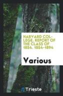 Harvard College. Report of the Class of 1854. 1854-1894 di Various edito da LIGHTNING SOURCE INC
