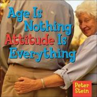 Age Is Nothing: Attitude Is Everything di Peter Stein edito da Andrews McMeel Publishing