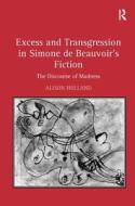 Excess and Transgression in Simone de Beauvoir's Fiction di Alison Holland edito da Taylor & Francis Ltd