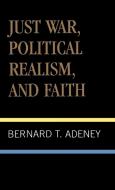 Just War, Political Realism, and Faith di Bernard T. Adeney edito da Scarecrow Press, Inc.
