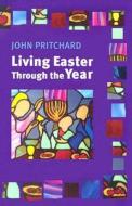 Living Easter Through the Year: Making the Most of the Resurrection di John Pritchard edito da Liturgical Press