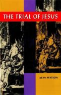 The Trial of Jesus di Alan Watson edito da UNIV OF GEORGIA PR