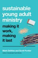 Sustainable Young Adult Ministry: Making It Work, Making It Last di Mark Devries, Scott Pontier edito da IVP BOOKS