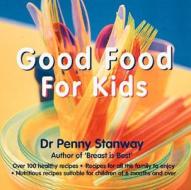 Good Food For Kids di Penny Stanway edito da Creative Publishing International