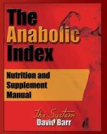 The Anabolic Index: Optimized Nutrition and Supplementation Manual di David Barr edito da F Lepine Publishing