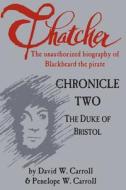 Thatcher: The Unauthorized Biography of Blackbeard the Pirate: Chronicle Two: The Duke of Bristol di David W. Carroll, Penelope W. Carroll edito da Pamlico & Albemarle Publishing