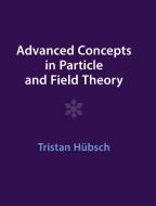 Advanced Concepts In Particle And Field Theory di Tristan Hubsch edito da Cambridge University Press