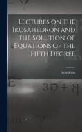 Lectures on the Ikosahedron and the Solution of Equations of the Fifth Degree di Felix Klein edito da LIGHTNING SOURCE INC