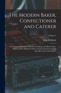 The Modern Baker, Confectioner and Caterer; a Practical and Scientific Work for the Baking and Allied Trades. Edited by John Kirkland. With Contributi di John Kirkland edito da LEGARE STREET PR