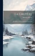 La Gruyère: Description, Histoire, Légendes Et Souvenirs di Héliodore Raemy edito da LEGARE STREET PR