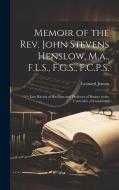 Memoir of the Rev. John Stevens Henslow, M.a., F.L.S., F.G.S., F.C.P.S.: Late Rector of Hitcham and Professor of Botany in the University of Cambridge di Leonard Jenyns edito da LEGARE STREET PR