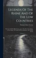 Legends Of The Rhine And Of The Low Countries: The Curse Of The Black Lady. (cont.). The Three Foretellings. A Year Of Joy. The Lady Of The Cold Kisse di Thomas Colley Grattan edito da LEGARE STREET PR