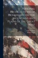 Personal Recollections of Pioneer Life on the Mountains and Plains of the Great West di William Clark, Luke Voorhees edito da LEGARE STREET PR