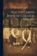 Walter Camp's Book of College Sports di Walter Camp edito da LEGARE STREET PR
