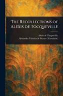 The Recollections of Alexis De Tocqueville di Alexis De Tocqueville, Alexander Teixeira De Mattos edito da Creative Media Partners, LLC