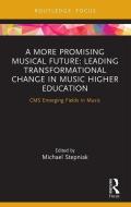 A More Promising Musical Future: Leading Transformational Change In Music Higher Education edito da Taylor & Francis Ltd