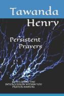 PERSISTENT PRAYERS: DEVELOPING THE INTER di TAWANDA HENRY edito da LIGHTNING SOURCE UK LTD