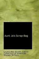 Aunt Jo's Scrap-bag di Louisa May Alcott edito da Bibliolife