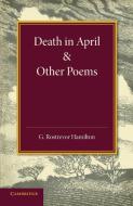 Death in April and Other Poems di George Rostrevor Hamilton, Sir George Rostrevor Hamilton edito da Cambridge University Press