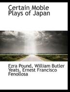 Certain Moble Plays of Japan di William Butler Yeats, Ezra Pound, Ernest Francisco Fenollosa edito da BiblioLife