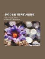 Success in Retailing; The Variety Business di Butler Brothers edito da Rarebooksclub.com