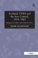 Scotland, CEMA and the Arts Council, 1919-1967 di Euan McArthur edito da Taylor & Francis Ltd