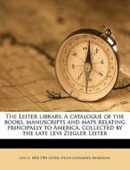The Leiter Library. A Catalogue Of The Books, Manuscripts And Maps Relating Principally To America, Collected By The Late Levi Ziegler Leiter di Levi Z. 1834 Leiter, Hugh Alexander Morrison edito da Nabu Press