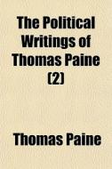 The Political Writings Of Thomas Paine (2) di Thomas Paine edito da General Books Llc