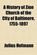 A History Of Zion Church Of The City Of di Julius Hofmann edito da General Books