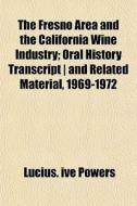 The Fresno Area And The California Wine di Lucius Ive Powers edito da General Books