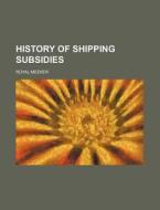 History Of Shipping Subsidies di Royal Meeker edito da Rarebooksclub.com
