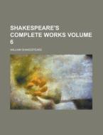 Shakespeare's Complete Works Volume 6 di William Shakespeare edito da Rarebooksclub.com
