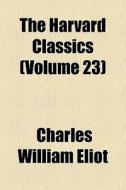 The Harvard Classics Volume 23 di Charles William Eliot edito da General Books